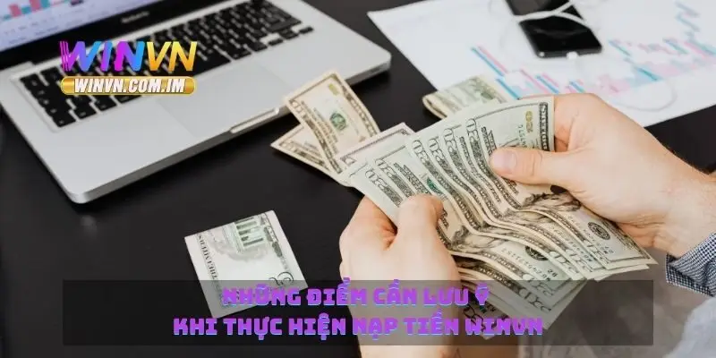 Nạp Tiền Winvn Với Các Phương Thức Đơn Giản Và Tiện Lợi 4 Những điểm cần lưu ý khi thực hiện nạp tiền Winvn